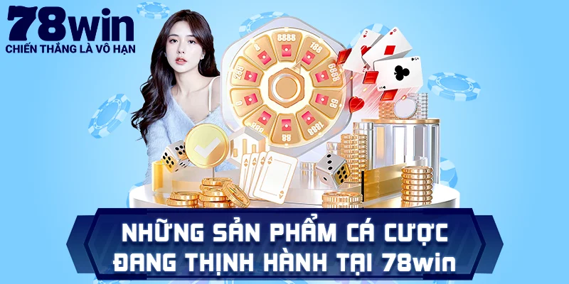 Những sản phẩm cá cược đang thịnh hành tại 78win